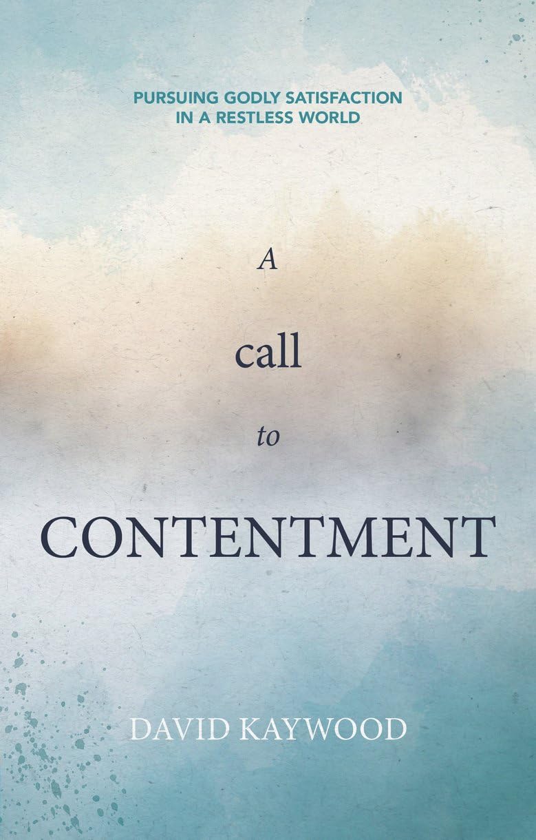 A Call to Contentment: Pursuing Godly Satisfaction in a Restless World - Kaywood, David - 9781527110991