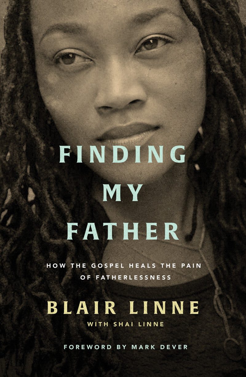 Finding My Father: How the Gospel Heals the Pain of Fatherlessness - Dever, Mark (foreword by); Linne, Blair - 9781784986469