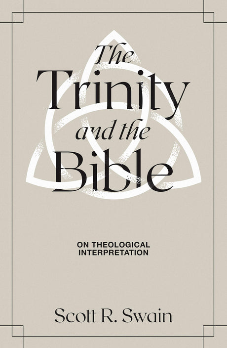 The Trinity & the Bible: On Theological Interpretation - Swain, Scott R - 9781683595359