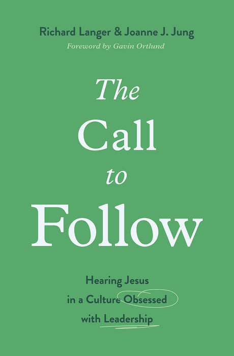 The Call to Follow: Hearing Jesus in a Culture Obsessed with Leadership - Jung, Joanne J; Langer, Richard - 9781433578038