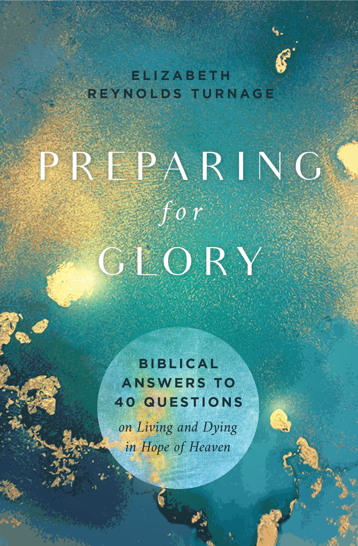 Preparing for Glory: Biblical Answers to 40 Questions on Living and Dying in Hope of Heaven - Turnage, Elizabeth Reynolds - 9798887790121