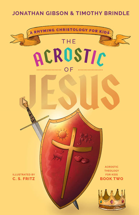 The Acrostic of Jesus: A Rhyming Christology for Kids (An Acrostic Theology for Kids) - Gibson, Jonathan; Brindle, Timothy; Fritz, C S (illustrator) - 9781645072041