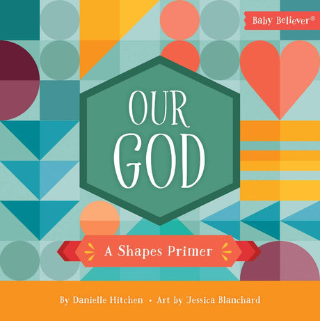 Our God: A Shapes Primer (Baby Believer) - Hitchen, Danielle; Blanchard, Jessica (artist) - 9780736983631