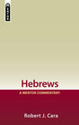 Hebrews: A Mentor Commentary (Mentor Commentary) - Cara Robert J Cara, Robert J - 9781527110984