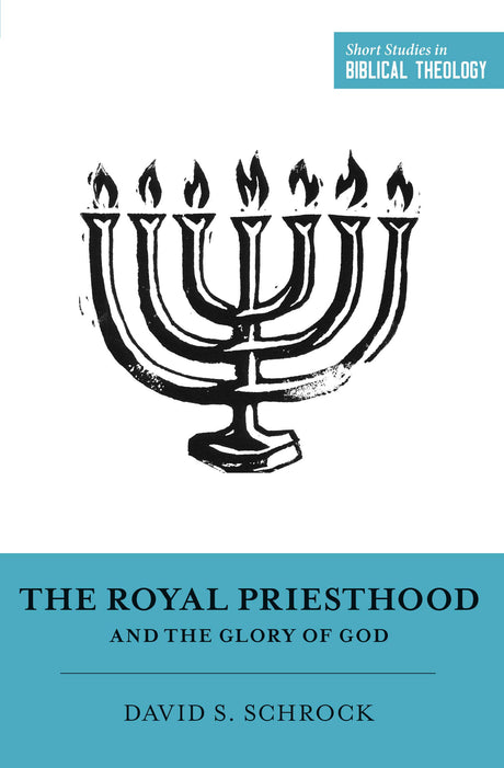 The Royal Priesthood and the Glory of God (Short Studies in Biblical Theology) - Schrock, David; Van Pelt, Miles V (editor); Ortlund, Dane C (editor) - 9781433564314