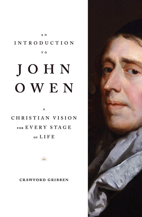 An Introduction to John Owen: A Christian Vision for Every Stage of Life - Gribben, Crawford - 9781433569654