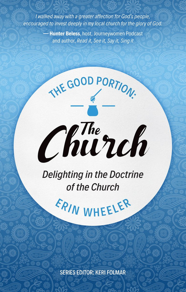 The Good Portion - The Church: Delighting in the Doctrine of the Church (The Good Portion) - Wheeler, Erin - 9781527108349