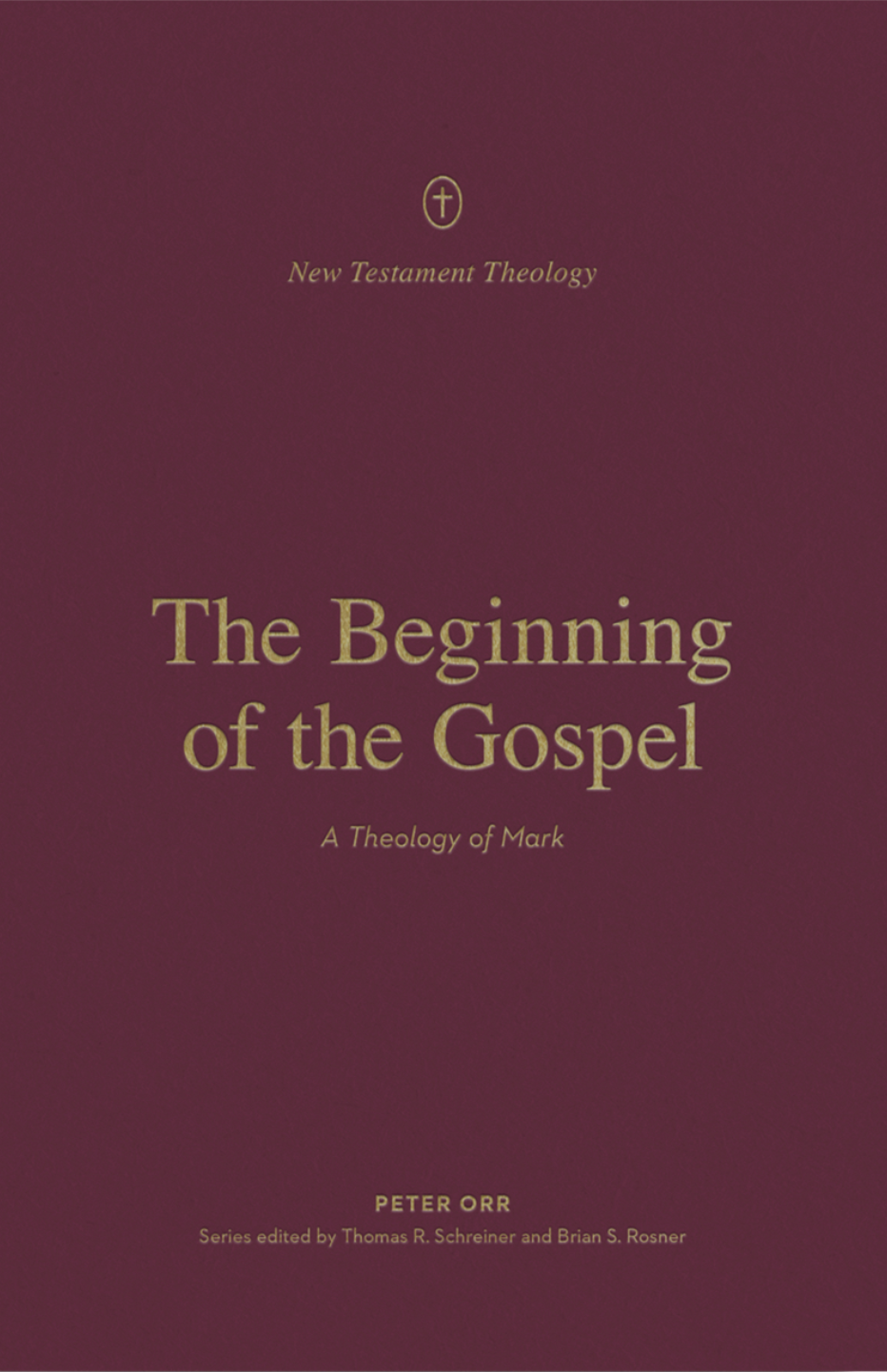 The Beginning of the Gospel: A Theology of Mark (New Testament Theology) - Schreiner, Thomas R (editor); Rosner, Brian S (editor); Orr, Peter - 9781433575310