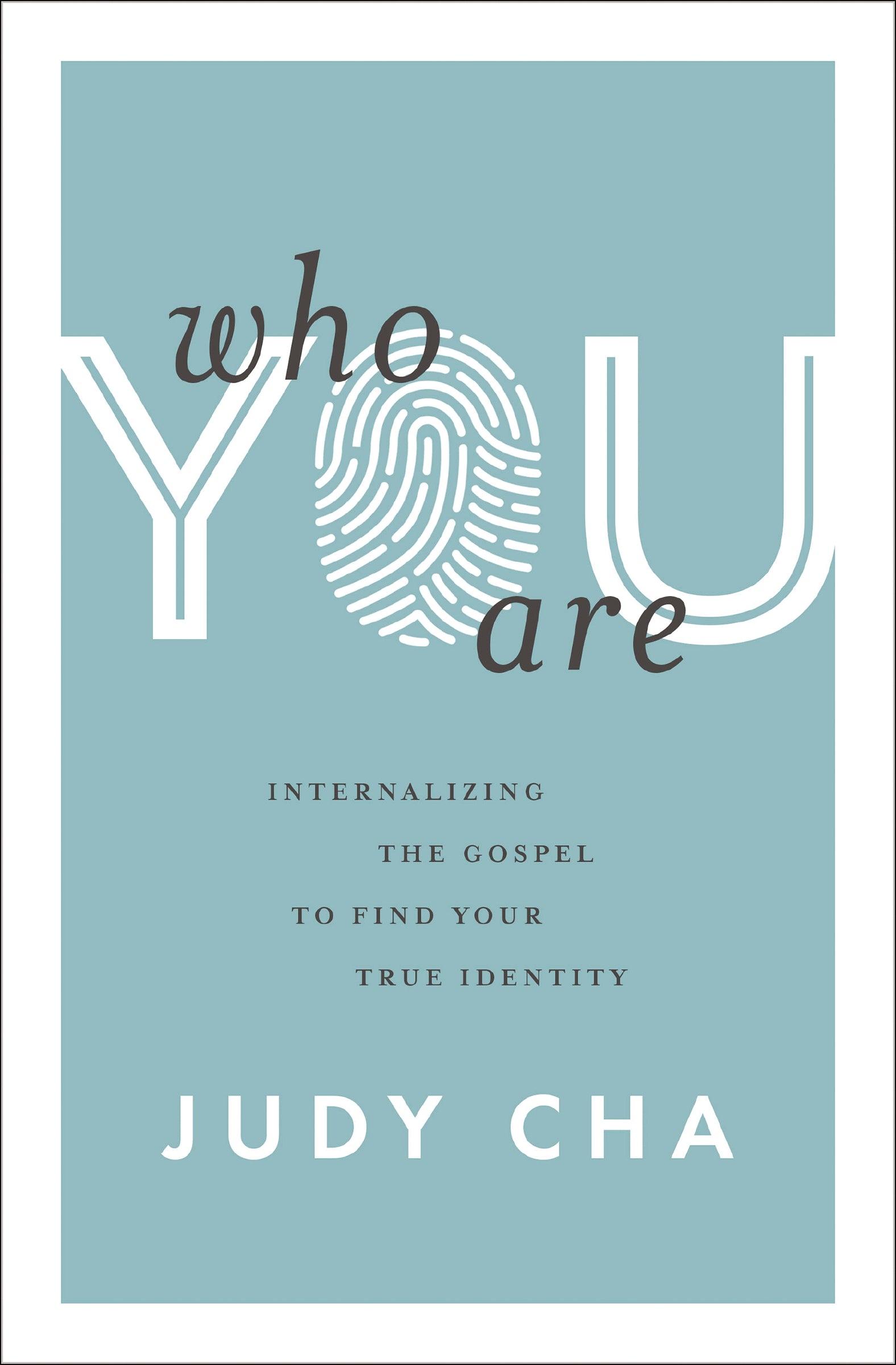 Who You Are Internalizing the Gospel to Find Your True Identity