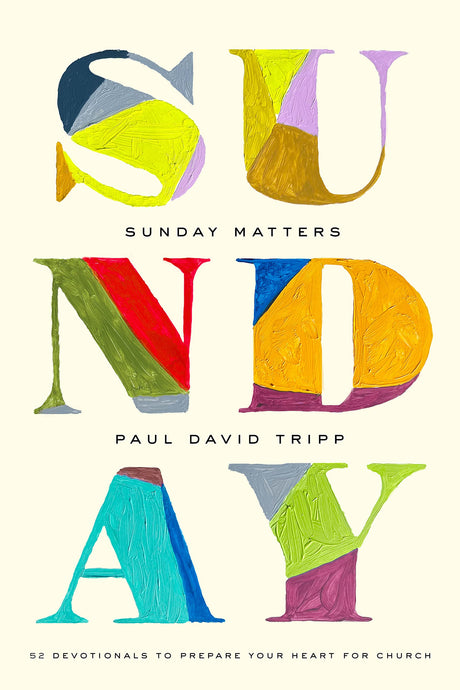 Sunday Matters: 52 Devotionals to Prepare Your Heart for Church - Tripp, Paul David - 9781433582820