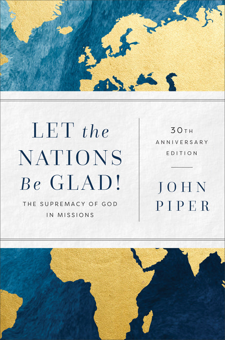 Let the Nations Be Glad!: The Supremacy of God in Missions (Anniversary) - Piper, John - 9781540963895