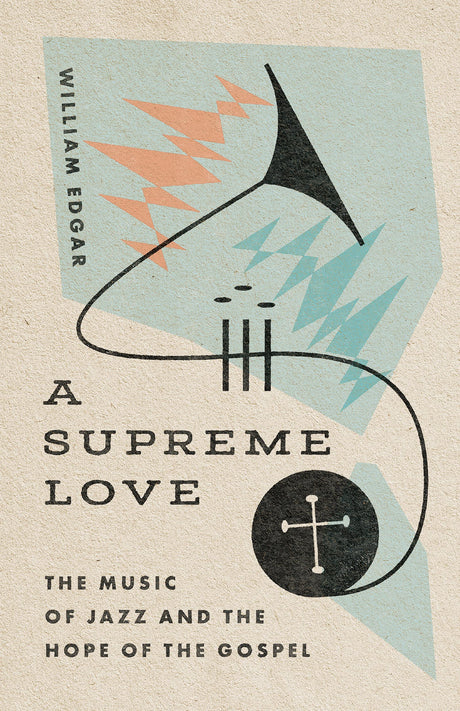 A Supreme Love: The Music of Jazz and the Hope of the Gospel - Edgar, William; Ellis, Carl (foreword by); Ellis, Karen (foreword by) - 9781514000663