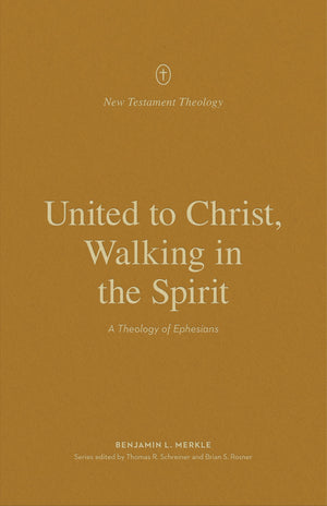 United to Christ, Walking in the Spirit: A Theology of Ephesians (New Testament Theology) - Rosner, Brian S (editor); Merkle, Benjamin L; Schreiner, Thomas R (editor) - 9781433573699