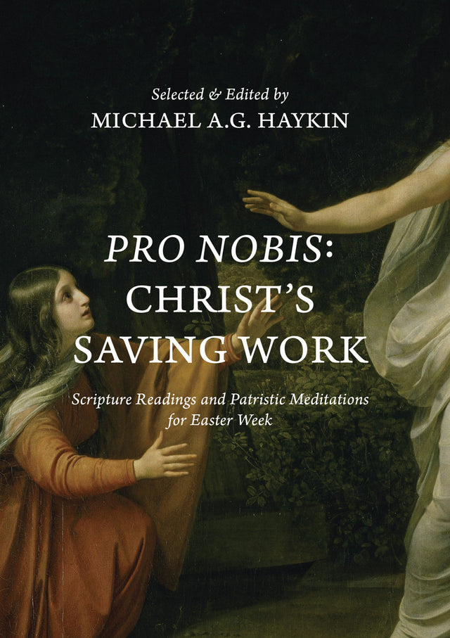 Pro Nobis: Christ's Saving Work-Scripture Readings and Patristic Meditations for Easter Week - Haykin, Michael A G - 9781774840115