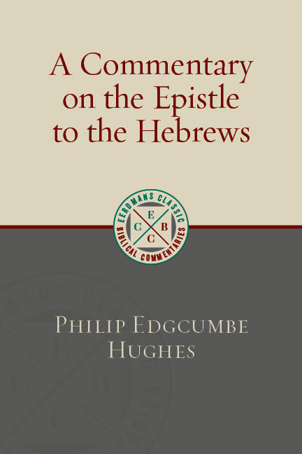 A Commentary on the Epistle to the Hebrews (Eerdmans Classic Biblical Commentaries) - Hughes, Philip Edgcumbe - 9780802877314