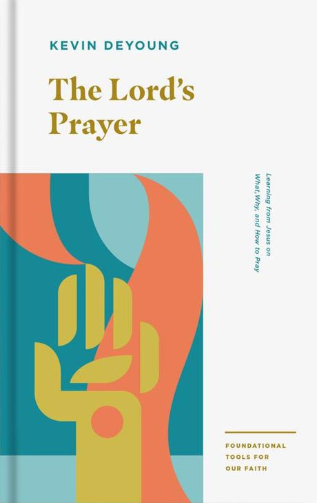 The Lord's Prayer: Learning from Jesus on What, Why, and How to Pray (Foundational Tools for Our Faith) - DeYoung, Kevin - 9781433559716