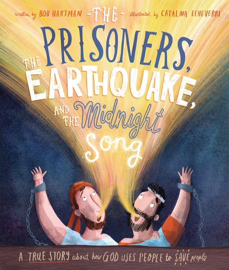 The Prisoners, the Earthquake, and the Midnight Song: A True Story about How God Uses People to Save People (Tales That Tell the Truth) - Hartman, Bob; Echeverri, Catalina (illustrator) - 9781784984403