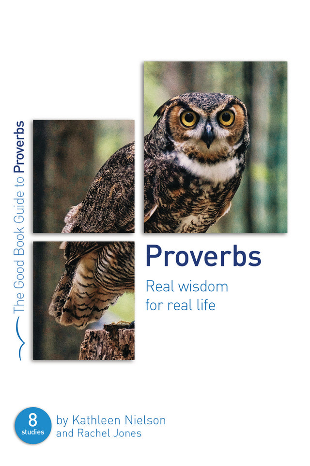 Proverbs: Real Wisdom for Real Life: Eight Studies for Groups or Individuals (Good Book Guides) - Nielson, Kathleen; Jones, Rachel - 9781784984304