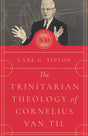 The Trinitarian Theology of Cornelius Van Til - Tipton, Lane G.  - 9780998748771