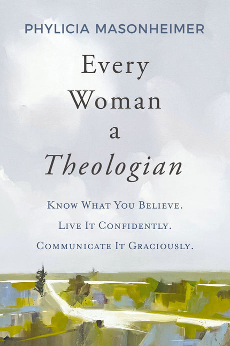 Every Woman a Theologian: Know What You Believe. Live It Confidently. Communicate It Graciously. - Masonheimer, Phylicia - 9780785292227