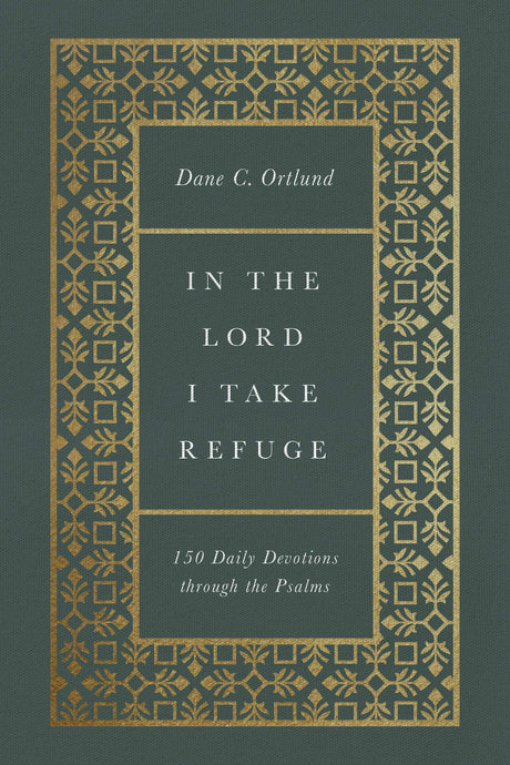 In the Lord I Take Refuge (Hardcover): 150 Daily Devotions Through the Psalms - Ortlund, Dane C - 9781433577703