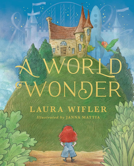 A World Wonder: A Story of Big Dreams, Amazing Adventures, and the Little Things That Matter Most - Wifler, Laura; Mattia, Janna (artist) - 9780736987523