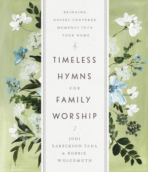 Timeless Hymns for Family Worship: Bringing Gospel-Centered Moments Into Your Home - Tada, Joni Eareckson; Wolgemuth, Bobbie - 9780736983389