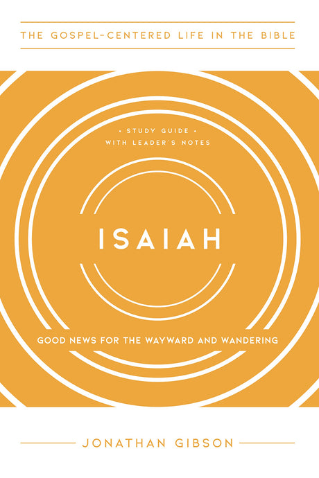 Isaiah: Good News for the Wayward and Wandering (The Gospel-Centered Life in the Bible) - Gibson, Jonathan - 9781645072164