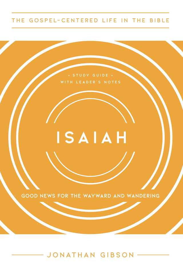 Isaiah: Good News for the Wayward and Wandering (The Gospel-Centered Life in the Bible) - Gibson, Jonathan - 9781645072164