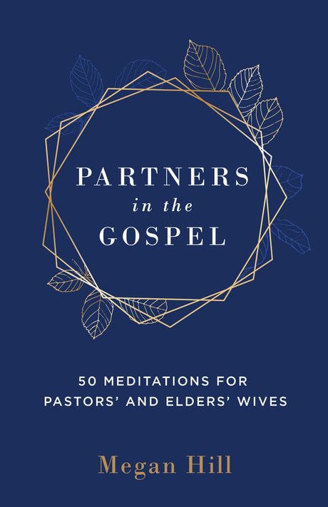 Partners in the Gospel: 50 Meditations for Pastors' and Elders' Wives - Hill, Megan E - 9781629957401