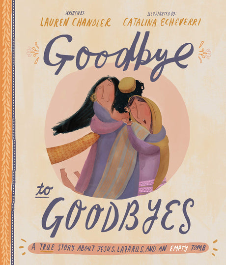 Goodbye to Goodbyes: A True Story about Jesus, Lazarus, and an Empty Tomb Chandler, Lauren cover image