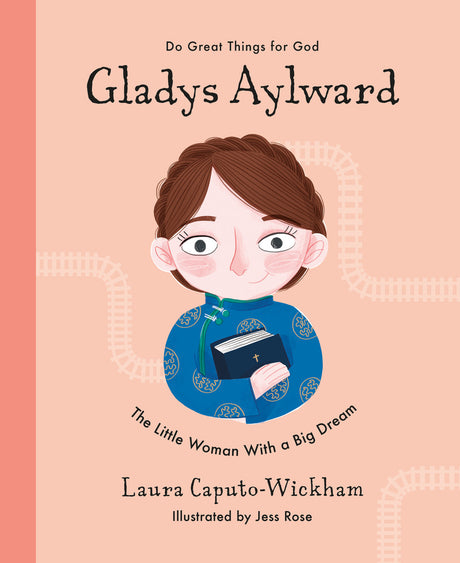 Gladys Aylward: The Little Woman with a Big Dream (Do Great Things for God) - Wickham, Laura; Rose, Jess (illustrator) - 9781784986551