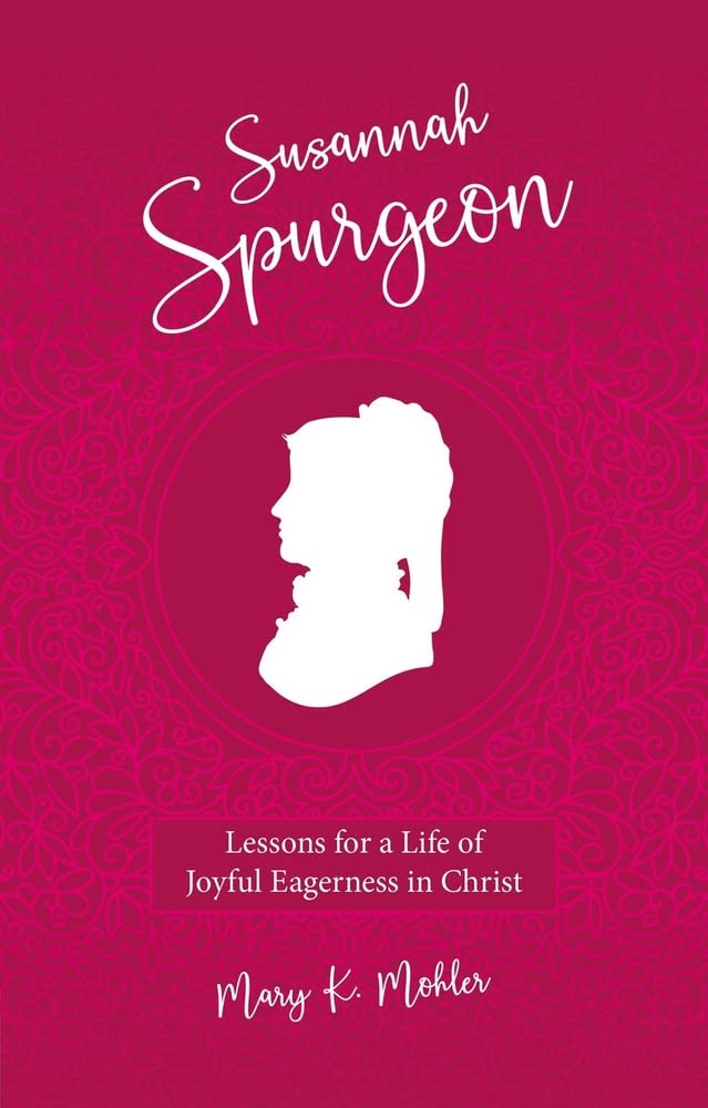 Susannah Spurgeon: Lessons for a Life of Joyful Eagerness in Christ - Mohler, Mary K - 9781527109919