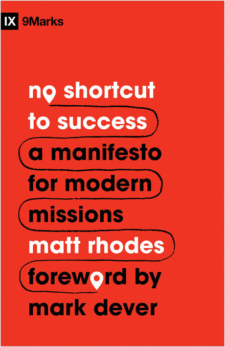 No Shortcut to Success: A Manifesto for Modern Missions (9Marks) - Rhodes, Matt; Dever, Mark (foreword by) - 9781433577758