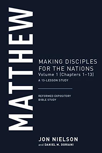 Matthew: Making Disciples for the Nations, Volume 1 (Chapters 1-13), a 13-Lesson Study (Reformed Expository Bible Studies) - Nielson, Jon - 9781629957616