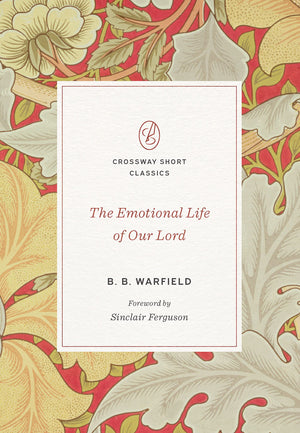 The Emotional Life of Our Lord (Crossway Short Classics) - Warfield, B B; Ferguson, Sinclair B (foreword by) - 9781433580048