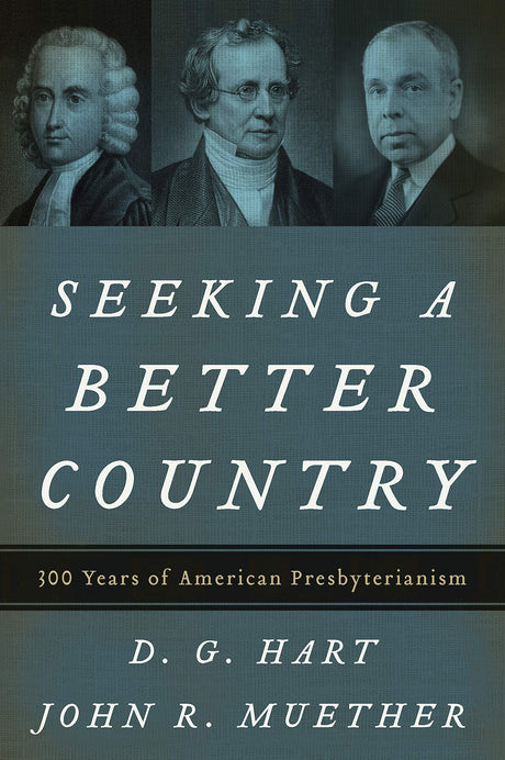 Seeking a Better Country: 300 Years of American Presbyterianism (Paperback Edition) - Hart, D G; Muether, John R - 9781629956541