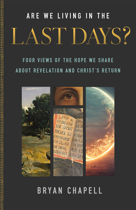 Are We Living in the Last Days?: Four Views of the Hope We Share about Revelation and Christ's Return - Chapell, Bryan - 9781540903921