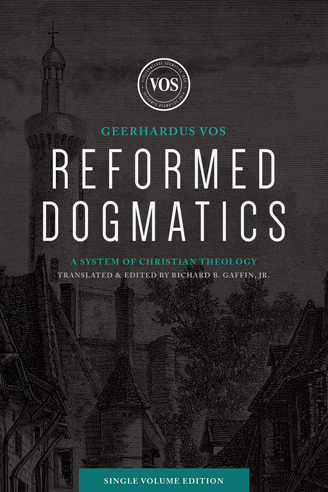 Reformed Dogmatics (Single Volume Edition): A System of Christian Theology - Vos, Geerhardus J; Gaffin, Richard B (translator) - 9781683594192