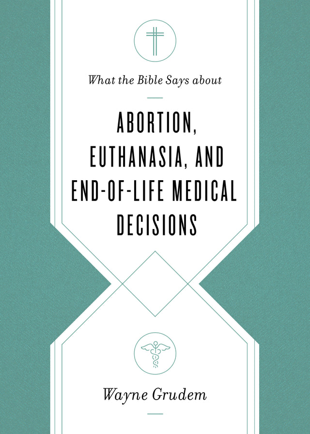 What the Bible Says about Abortion, Euthanasia, and End-Of-Life Medical Decisions (What the Bible Says about) - Grudem, Wayne - 9781433568305