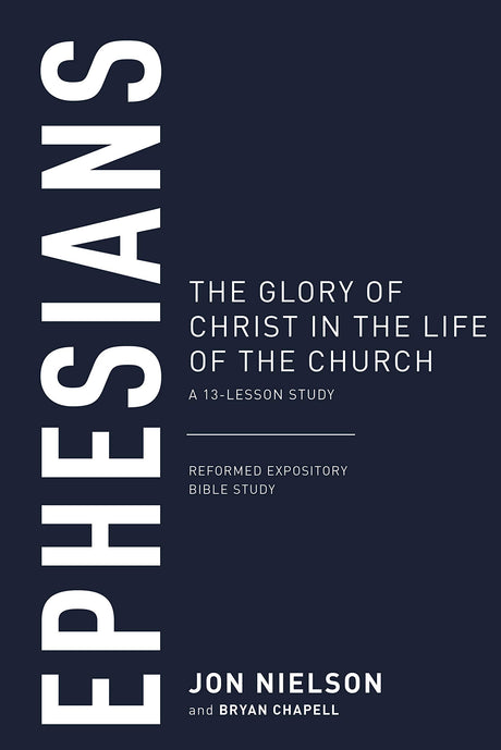 Ephesians: The Glory of Christ in the Life of the Church, A 13-Lesson Study (Reformed Expository Bible Studies) - Nielson, Jonathan - 9781629958354