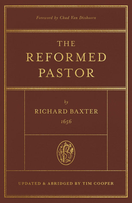 The Reformed Pastor: Updated and Abridged - Cooper, Tim (adapted by); Baxter, Richard; Van Dixhoorn, Chad (foreword by) - 9781433573187