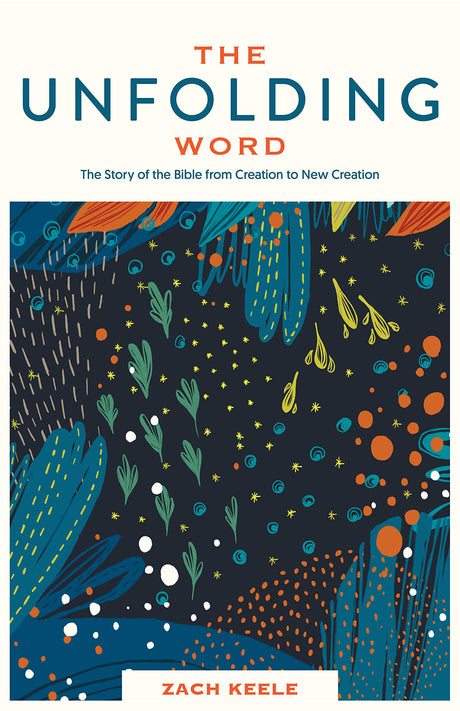 The Unfolding Word: The Story of the Bible from Creation to New Creation - Keele, Zach - 9781683593805