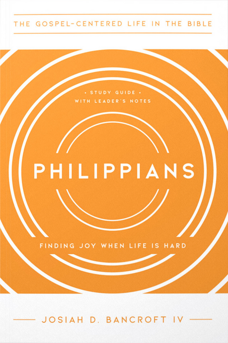 Philippians: Finding Joy When Life Is Hard (The Gospel-Centered Life in the Bible) - Bancroft, Josiah D - 9781645073512