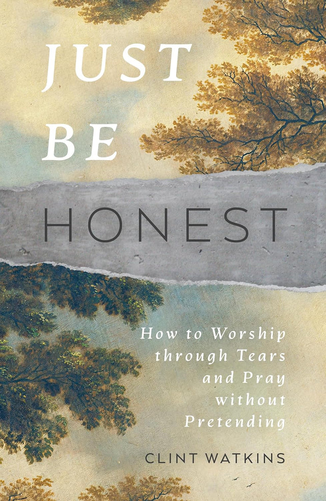 Just Be Honest: How to Worship Through Tears and Pray Without Pretending - Watkins, Clint - 9781784988951