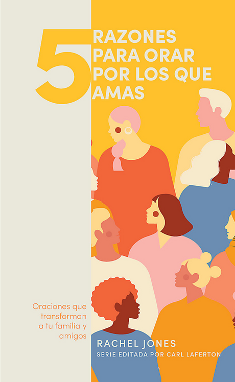 5 Razones Para Orar Por Los Que Amas: Oranciones Que Transforman a Tu Familia Y Amigos (5 Razones Para Orar) - Jones, Rachel; Laferton, Carl (editor) - 9781087767970