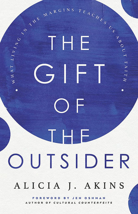 The Gift of the Outsider: What Living in the Margins Teaches Us about Faith - Akins, Alicia J; Oshman, Jen (foreword by) - 9780736984232