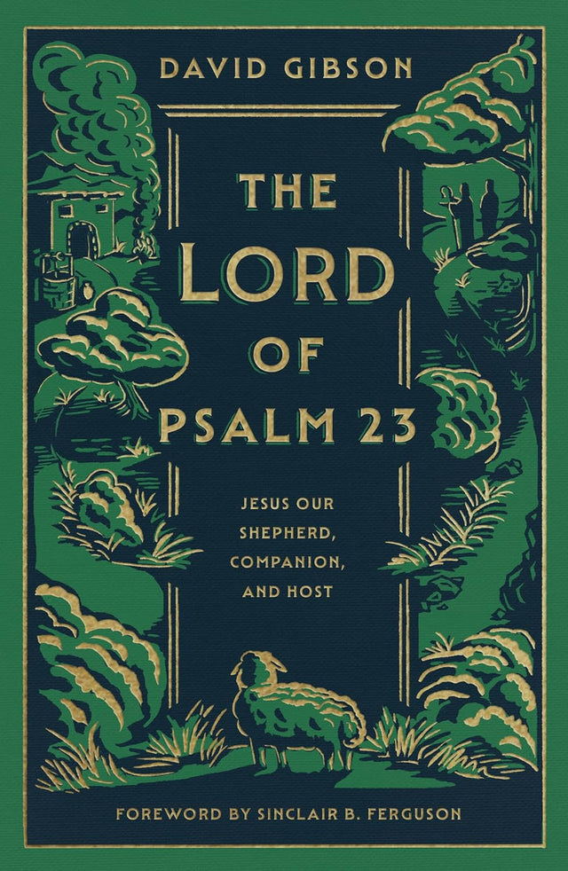 The Lord of Psalm 23: Jesus Our Shepherd, Companion, and Host - Ferguson, Sinclair B (foreword by); Gibson, David - 9781433587986