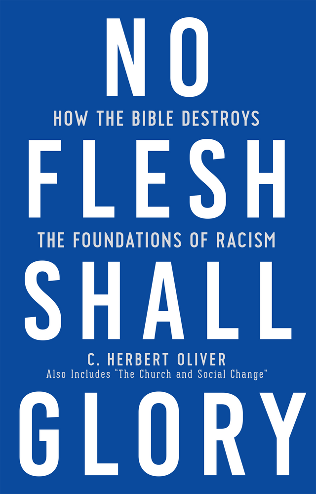 No Flesh Shall Glory: How the Bible Destroys the Foundations of Racism - Oliver, C Herbert - 9781629959016