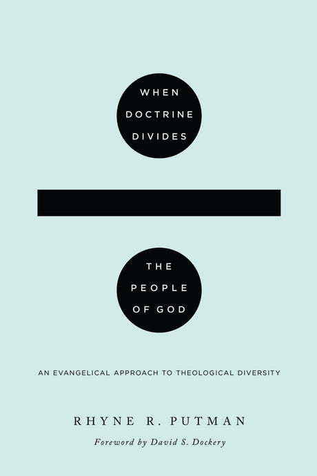 When Doctrine Divides the People of God: An Evangelical Approach to Theological Diversity - Putman, Rhyne R - 9781433567872